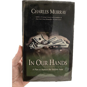 In Our Hands: A Plan to Replace the Welfare State by Charles Murray political